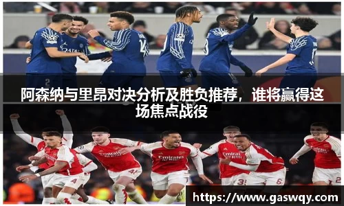 阿森纳与里昂对决分析及胜负推荐，谁将赢得这场焦点战役